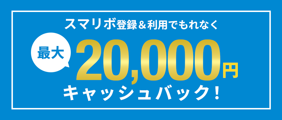 スマリボ登録＆ご利用でもれなく最大2万円キャッシュバック！